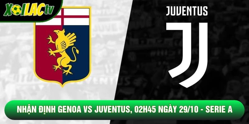 Nhận Định Genoa Vs Juventus, 02h45 Ngày 29/10 - Serie A